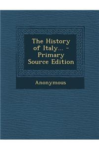 The History of Italy... - Primary Source Edition