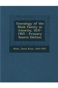 Genealogy of the Blish Family in America, 1637-1905 - Primary Source Edition