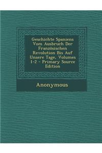 Geschichte Spaniens Vom Ausbruch Der Franzosischen Revolution Bis Auf Unsere Tage, Volumes 1-2 - Primary Source Edition