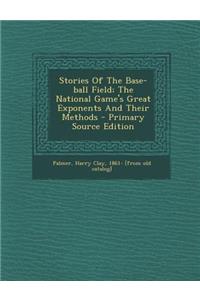 Stories of the Base-Ball Field; The National Game's Great Exponents and Their Methods