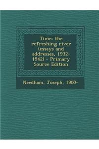 Time: The Refreshing River (Essays and Addresses, 1932-1942)