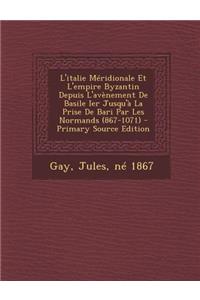 L'italie Méridionale Et L'empire Byzantin Depuis L'avènement De Basile Ier Jusqu'à La Prise De Bari Par Les Normands (867-1071)