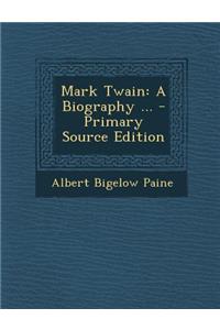 Mark Twain: A Biography ...