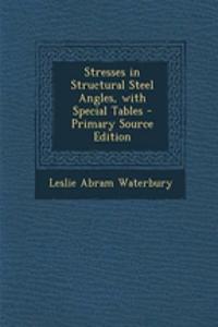 Stresses in Structural Steel Angles, with Special Tables - Primary Source Edition
