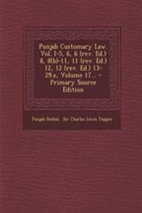 Punjab Customary Law. Vol. I-5, 6, 6 (REV. Ed.) 8, 8(b)-11, 11 (REV. Ed.) 12, 12 (REV. Ed.) 13-29.E, Volume 17...