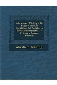 Abrahami Wielingii de Legis Voconiae Capitibus Ad Auditores Suos Commentatio... - Primary Source Edition