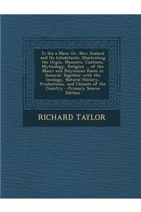 Te Ika a Maui: Or, New Zealand and Its Inhabitants. Illustrating the Orgin, Manners, Customs, Mythology, Religion ... of the Maori an