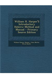 William R. Harper's Introductory Hebrew Method and Manual - Primary Source Edition