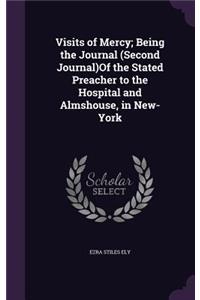Visits of Mercy; Being the Journal (Second Journal)Of the Stated Preacher to the Hospital and Almshouse, in New-York
