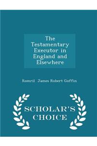 The Testamentary Executor in England and Elsewhere - Scholar's Choice Edition