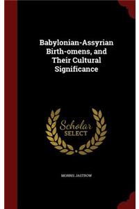 Babylonian-Assyrian Birth-Omens, and Their Cultural Significance
