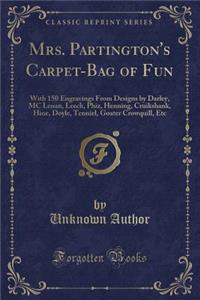 Mrs. Partington's Carpet-Bag of Fun: With 150 Engravings from Designs by Darley, MC Lenan, Leech, Phiz, Henning, Cruikshank, Hine, Doyle, Tenniel, Goater Crowquill, Etc (Classic Reprint)