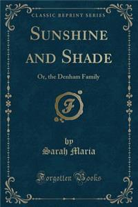 Sunshine and Shade: Or, the Denham Family (Classic Reprint)