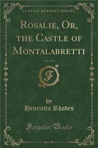 Rosalie, Or, the Castle of Montalabretti, Vol. 4 of 4 (Classic Reprint)