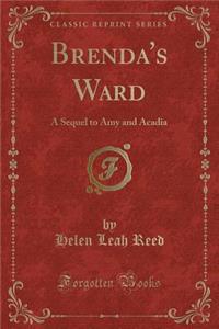 Brenda's Ward: A Sequel to Amy and Acadia (Classic Reprint)