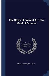 The Story of Joan of Arc, the Maid of Orleans