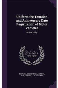 Uniform Fee Taxation and Anniversary Date Registration of Motor Vehicles