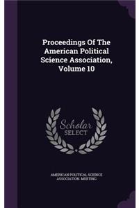 Proceedings of the American Political Science Association, Volume 10