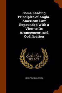 Some Leading Principles of Anglo-American Law Expounded with a View to Its Arrangement and Codification