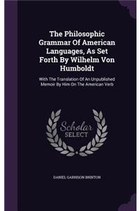 The Philosophic Grammar Of American Languages, As Set Forth By Wilhelm Von Humboldt: With The Translation Of An Unpublished Memoir By Him On The American Verb