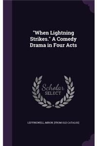 When Lightning Strikes. A Comedy Drama in Four Acts