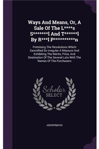 Ways And Means, Or, A Sale Of The L****s S*******l And T******l By R***l P**********n