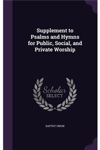 Supplement to Psalms and Hymns for Public, Social, and Private Worship