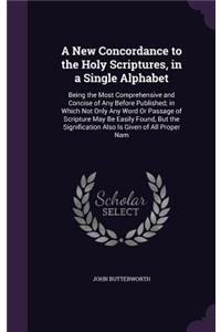 New Concordance to the Holy Scriptures, in a Single Alphabet