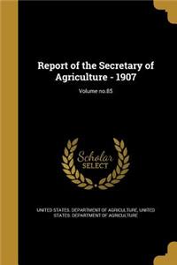 Report of the Secretary of Agriculture - 1907; Volume no.85
