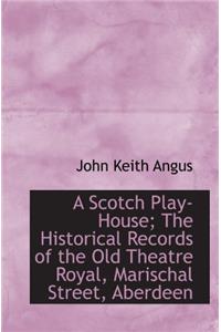 A Scotch Play-House: The Historical Records of the Old Theatre Royal, Marischal Street, Aberdeen