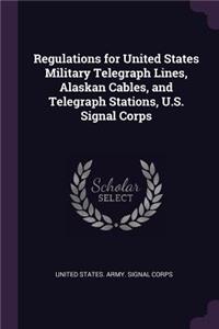 Regulations for United States Military Telegraph Lines, Alaskan Cables, and Telegraph Stations, U.S. Signal Corps