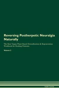Reversing Postherpetic Neuralgia Naturally the Raw Vegan Plant-Based Detoxification & Regeneration Workbook for Healing Patients. Volume 2