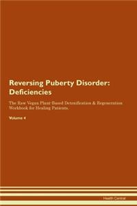 Reversing Puberty Disorder: Deficiencies The Raw Vegan Plant-Based Detoxification & Regeneration Workbook for Healing Patients.Volume 4