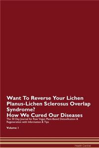 Want To Reverse Your Lichen Planus-Lichen Sclerosus Overlap Syndrome? How We Cured Our Diseases. The 30 Day Journal for Raw Vegan Plant-Based Detoxification & Regeneration with Information & Tips Volume 1