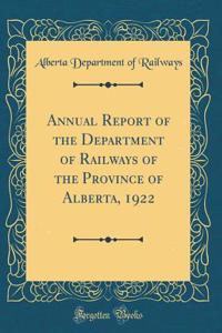 Annual Report of the Department of Railways of the Province of Alberta, 1922 (Classic Reprint)