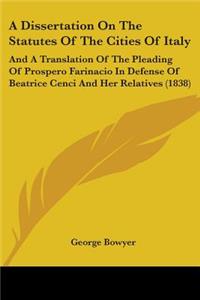 Dissertation On The Statutes Of The Cities Of Italy: And A Translation Of The Pleading Of Prospero Farinacio In Defense Of Beatrice Cenci And Her Relatives (1838)