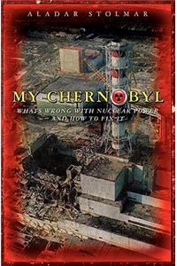 My Chernobyl: What's Wrong with Nuclear Power and How to Fix It