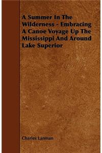 A Summer In The Wilderness - Embracing A Canoe Voyage Up The Mississippi And Around Lake Superior