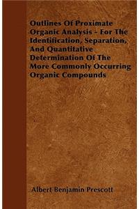 Outlines Of Proximate Organic Analysis - For The Identification, Separation, And Quantitative Determination Of The More Commonly Occurring Organic Compounds