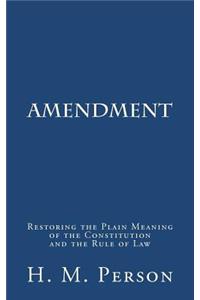 Amendment: Restoring the Plain Meaning of the Constitution and the Rule of Law