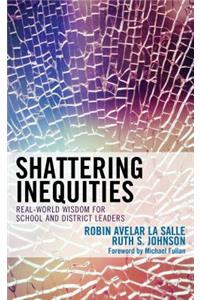 Shattering Inequities: Real-World Wisdom for School and District Leaders