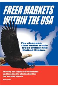 Freer Markets Within the USA: Tax Changes That Make Trade Freer Within the USA. Phasing-Out Supply-Side Subsidies and Leveling the Playing Field for