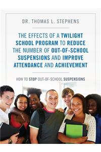 The Effects of a Twilight School Program to Reduce the Number of Out-Of-School Suspensions and Improve Attendance and Achievement