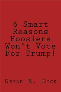 6 Smart Reasons Hoosiers Won't Vote For Trump!
