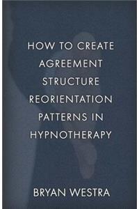 How To Create Agreement Structure Reorientation Patterns In Hypnotherapy