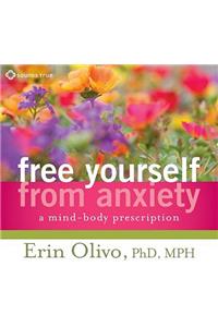 Free Yourself from Anxiety: A Mind-Body Prescription