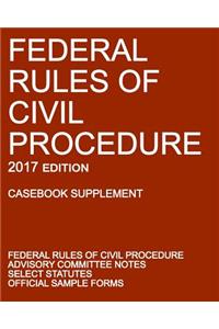 Federal Rules of Civil Procedure; 2017 Edition (Casebook Supplement)