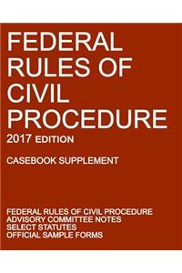 Federal Rules of Civil Procedure; 2017 Edition (Casebook Supplement)