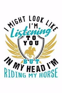 I Might Look Like I'm Listening to You But in My Head I'm Riding My Horse