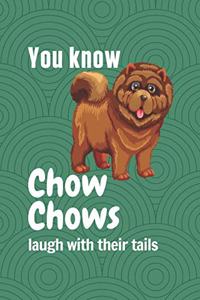 You know Chow Chows laugh with their tails